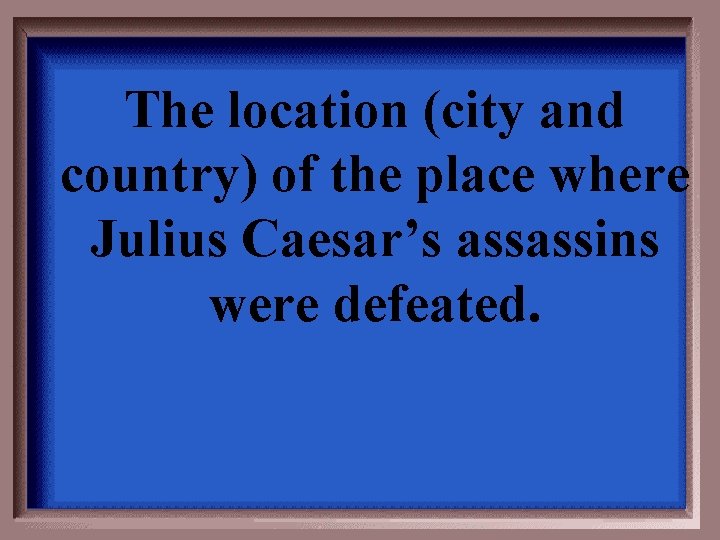 The location (city and country) of the place where Julius Caesar’s assassins were defeated.