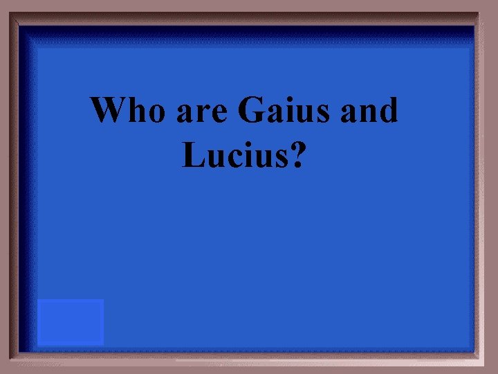 Who are Gaius and Lucius? 