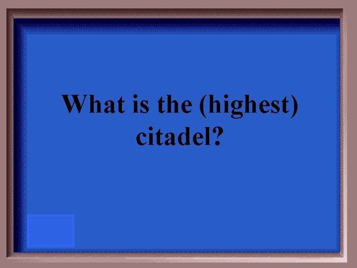 What is the (highest) citadel? 