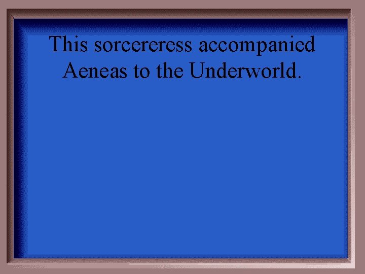 This sorcereress accompanied Aeneas to the Underworld. 