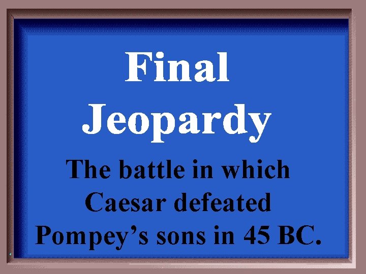 The battle in which Caesar defeated Pompey’s sons in 45 BC. 