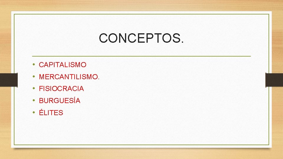 CONCEPTOS. • • • CAPITALISMO MERCANTILISMO. FISIOCRACIA BURGUESÍA ÉLITES 