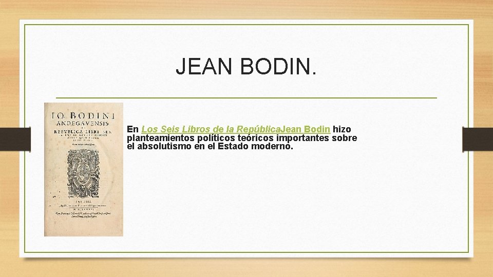JEAN BODIN. En Los Seis Libros de la República. Jean Bodin hizo planteamientos políticos