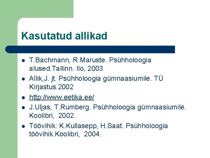 Kasutatud allikad l l l T. Bachmann, R. Maruste. Psühholoogia alused. Tallinn. Ilo, 2003