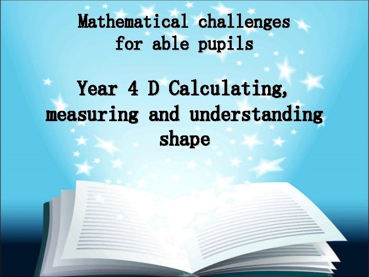 Mathematical challenges for able pupils Year 4 D Calculating, measuring and understanding shape 