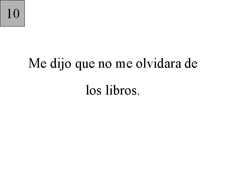 10 Me dijo que no me olvidara de los libros. 