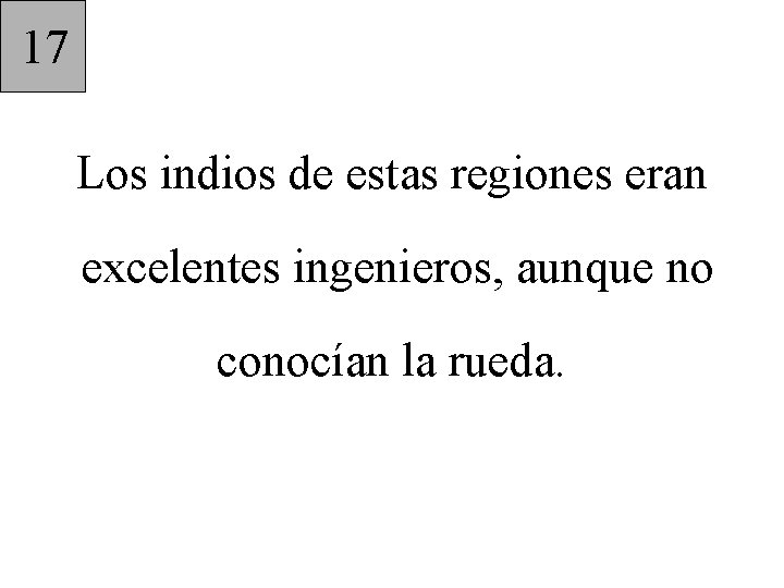 17 Los indios de estas regiones eran excelentes ingenieros, aunque no conocían la rueda.