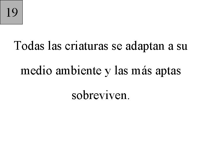 19 Todas las criaturas se adaptan a su medio ambiente y las más aptas