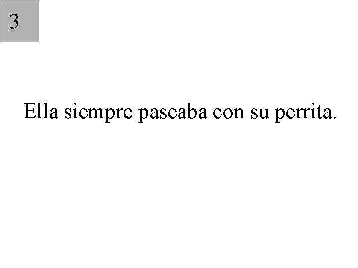 3 Ella siempre paseaba con su perrita. 