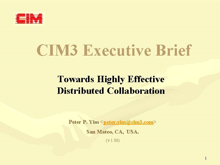 CIM 3 Executive Brief Towards Highly Effective Distributed Collaboration Peter P. Yim <peter. yim@cim