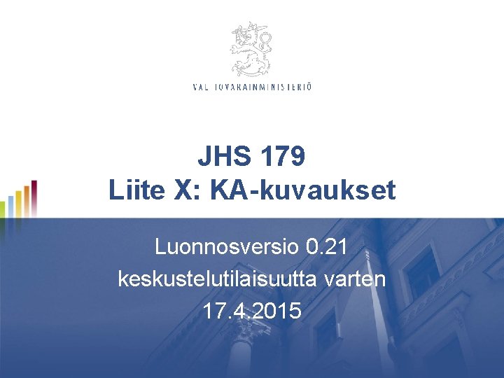 JHS 179 Liite X: KA-kuvaukset Luonnosversio 0. 21 keskustelutilaisuutta varten 17. 4. 2015 