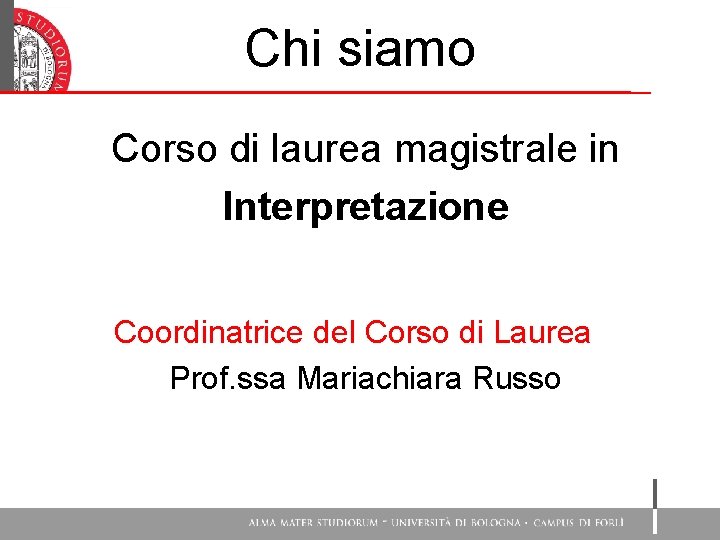 Chi siamo Corso di laurea magistrale in Interpretazione Coordinatrice del Corso di Laurea Prof.