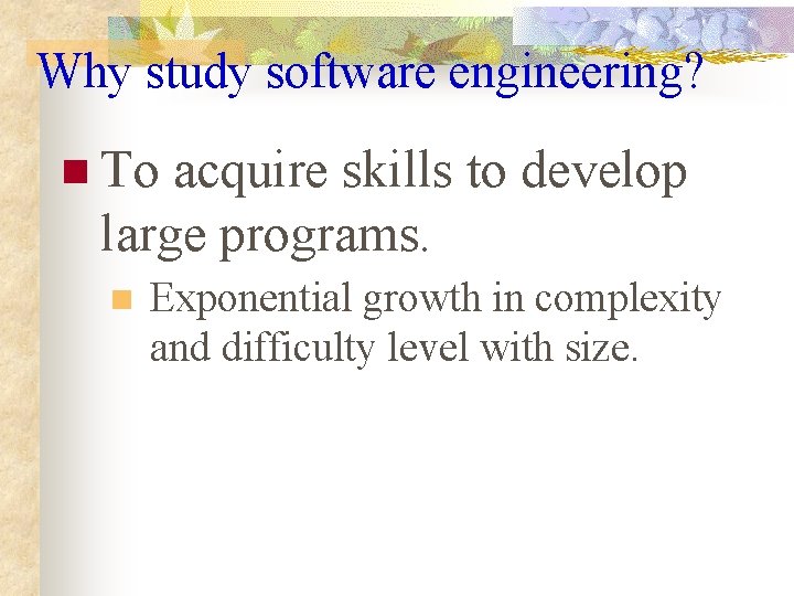 Why study software engineering? n To acquire skills to develop large programs. n Exponential Why study software engineering? n To acquire skills to develop large programs. n Exponential