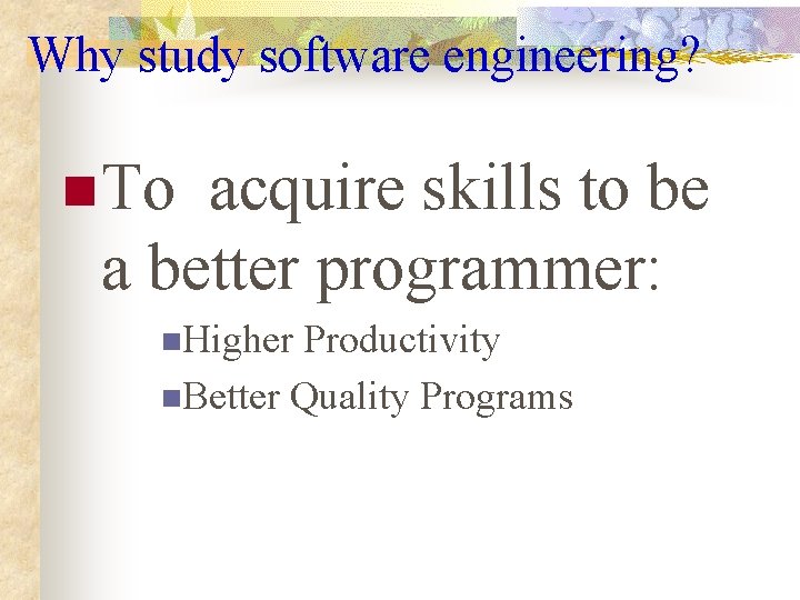 Why study software engineering? n To acquire skills to be a better programmer: n. Why study software engineering? n To acquire skills to be a better programmer: n.