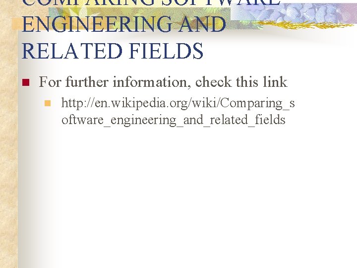 COMPARING SOFTWARE ENGINEERING AND RELATED FIELDS n For further information, check this link n COMPARING SOFTWARE ENGINEERING AND RELATED FIELDS n For further information, check this link n