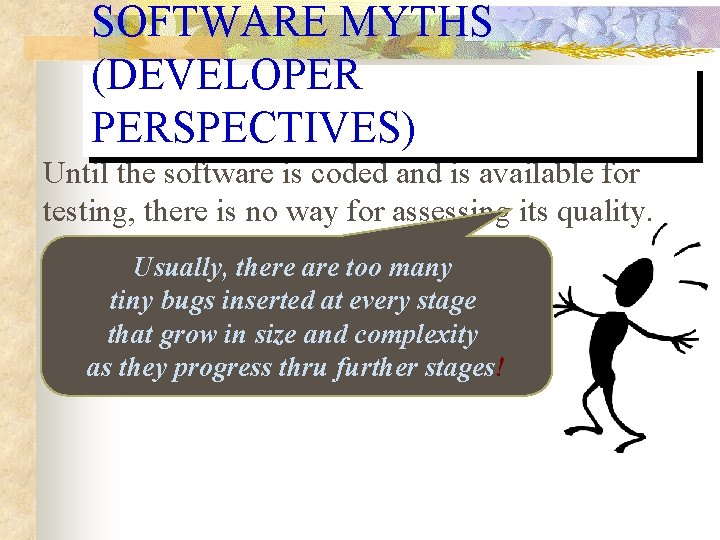 SOFTWARE MYTHS (DEVELOPER PERSPECTIVES) Until the software is coded and is available for testing, SOFTWARE MYTHS (DEVELOPER PERSPECTIVES) Until the software is coded and is available for testing,