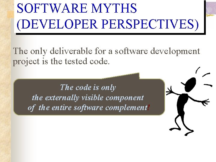 SOFTWARE MYTHS (DEVELOPER PERSPECTIVES) The only deliverable for a software development project is the SOFTWARE MYTHS (DEVELOPER PERSPECTIVES) The only deliverable for a software development project is the