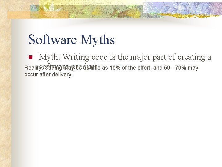 Software Myths Myth: Writing code is the major part of creating a software product. Software Myths Myth: Writing code is the major part of creating a software product.