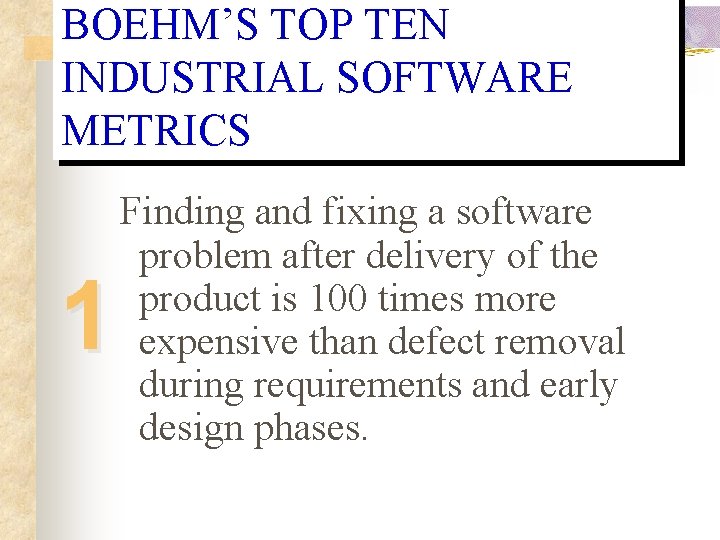 BOEHM’S TOP TEN INDUSTRIAL SOFTWARE METRICS 1 Finding and fixing a software problem after BOEHM’S TOP TEN INDUSTRIAL SOFTWARE METRICS 1 Finding and fixing a software problem after