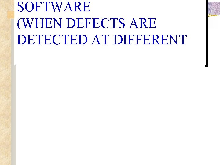 SOFTWARE (WHEN DEFECTS ARE DETECTED AT DIFFERENT STAGES) SOFTWARE (WHEN DEFECTS ARE DETECTED AT DIFFERENT STAGES)