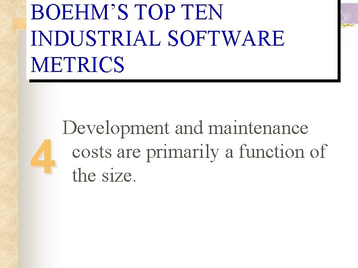 BOEHM’S TOP TEN INDUSTRIAL SOFTWARE METRICS 4 Development and maintenance costs are primarily a BOEHM’S TOP TEN INDUSTRIAL SOFTWARE METRICS 4 Development and maintenance costs are primarily a