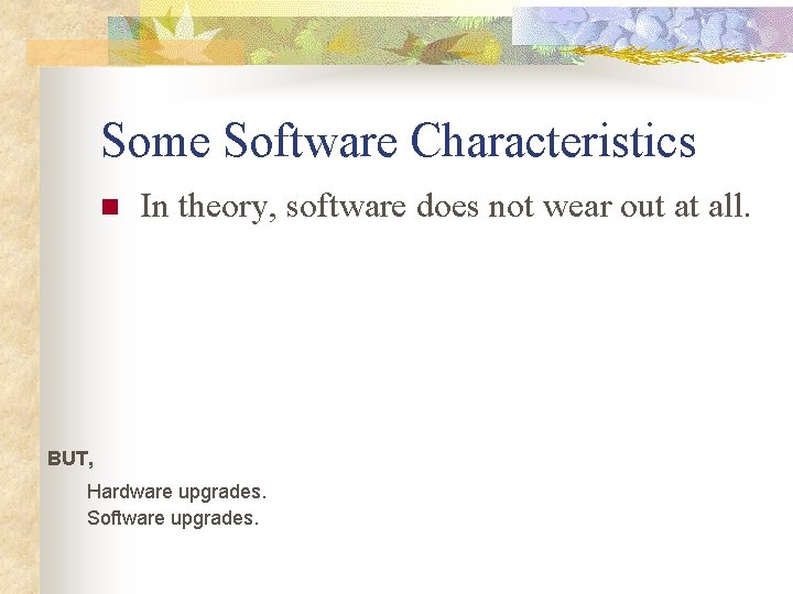 Some Software Characteristics n In theory, software does not wear out at all. BUT, Some Software Characteristics n In theory, software does not wear out at all. BUT,