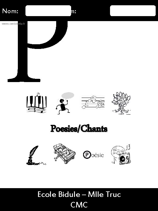 P Nom: Prénom: www. cenicienta. fr Poesies/Chants 16/08/2015 Ecole Bidule – Mlle Truc 10
