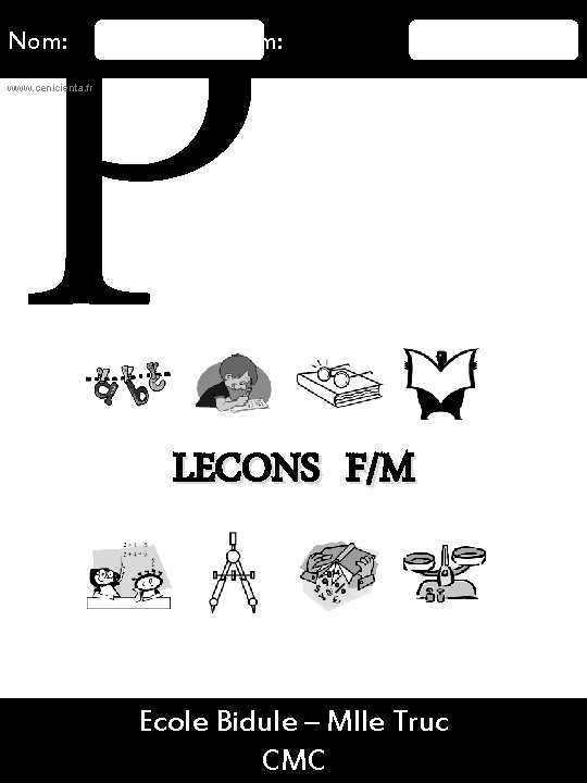P Nom: Prénom: www. cenicienta. fr LECONS F/M 16/08/2015 Ecole Bidule – Mlle Truc