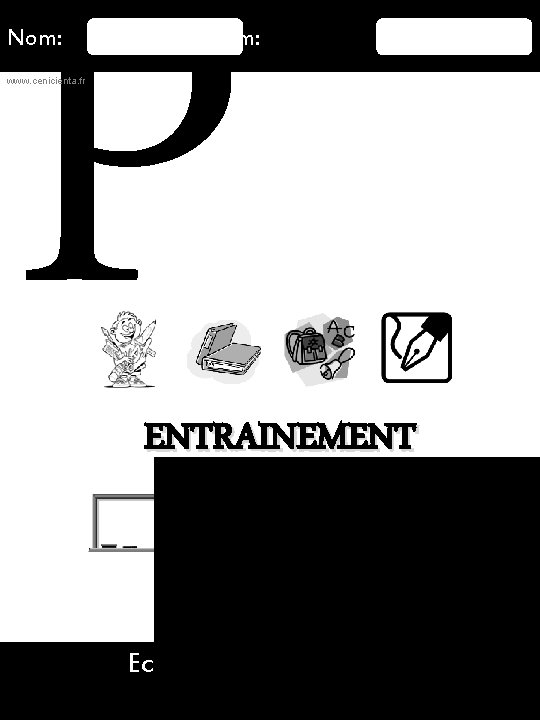 P Nom: Prénom: www. cenicienta. fr ENTRAINEMENT 16/08/2015 Ecole Bidule – Mlle Truc 8