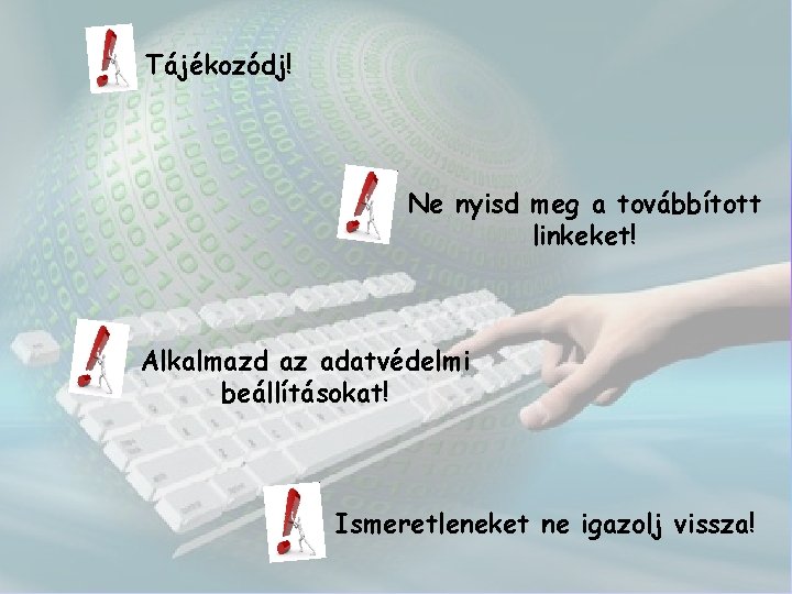 Tájékozódj! Ne nyisd meg a továbbított linkeket! Alkalmazd az adatvédelmi beállításokat! Ismeretleneket ne igazolj