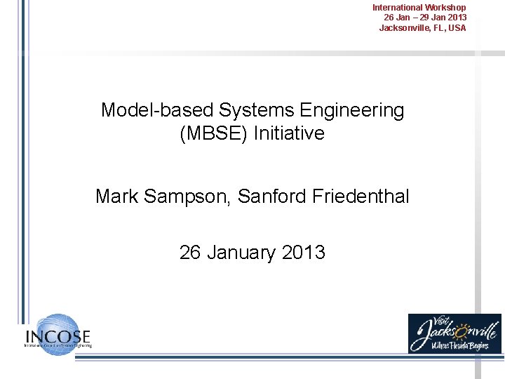 International Workshop 26 Jan – 29 Jan 2013 Jacksonville, FL, USA Model-based Systems Engineering