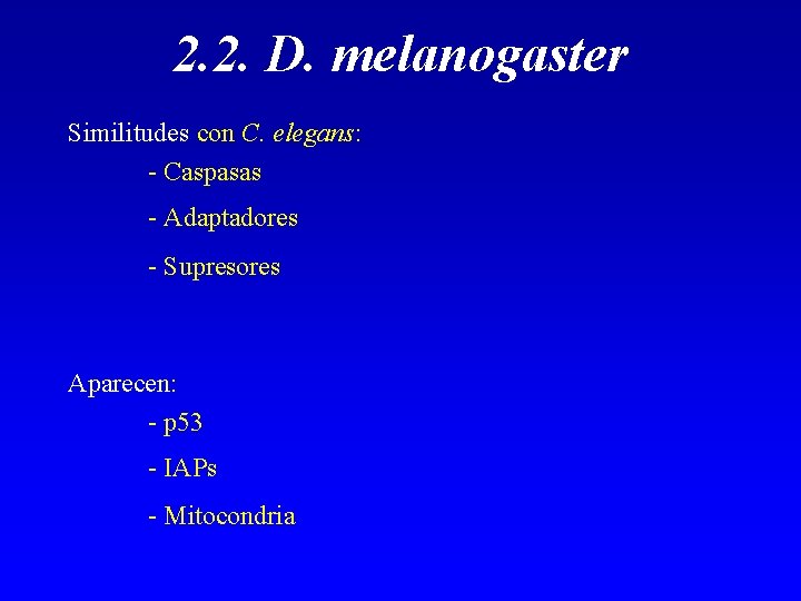 2. 2. D. melanogaster Similitudes con C. elegans: - Caspasas - Adaptadores - Supresores