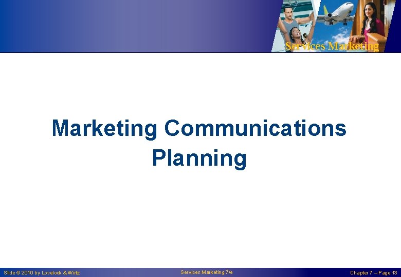 Services Marketing Communications Planning Slide © 2010 by Lovelock & Wirtz Services Marketing 7/e