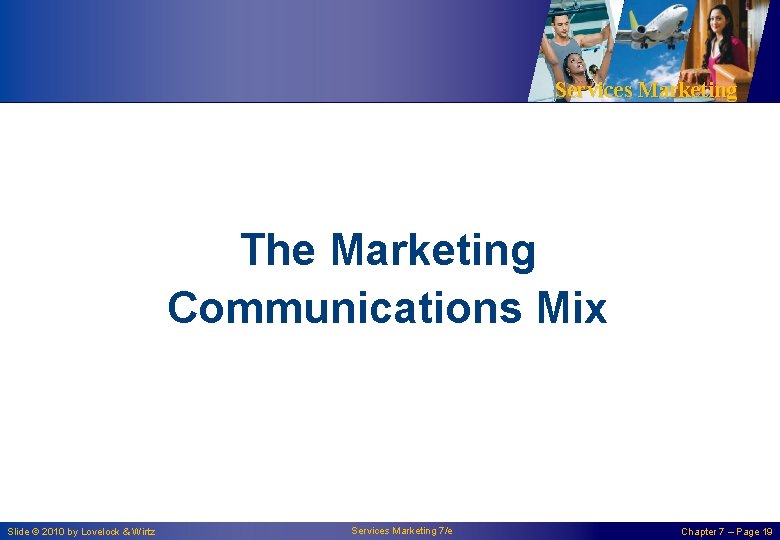 Services Marketing The Marketing Communications Mix Slide © 2010 by Lovelock & Wirtz Services