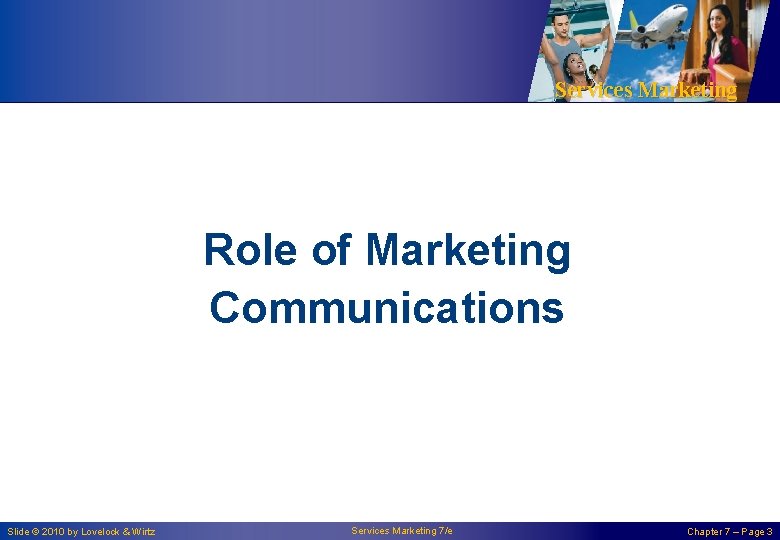 Services Marketing Role of Marketing Communications Slide © 2010 by Lovelock & Wirtz Services