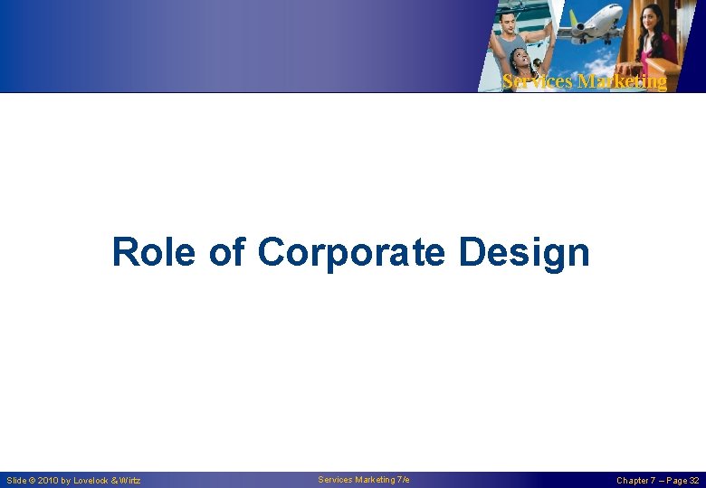 Services Marketing Role of Corporate Design Slide © 2010 by Lovelock & Wirtz Services