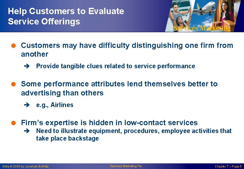 Help Customers to Evaluate Service Offerings Services Marketing = Customers may have difficulty distinguishing