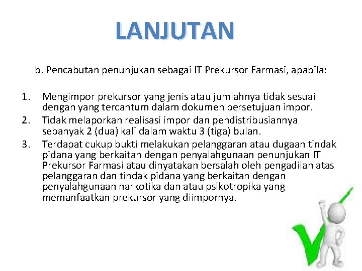 LANJUTAN b. Pencabutan penunjukan sebagai IT Prekursor Farmasi, apabila: 1. 2. 3. Mengimpor prekursor