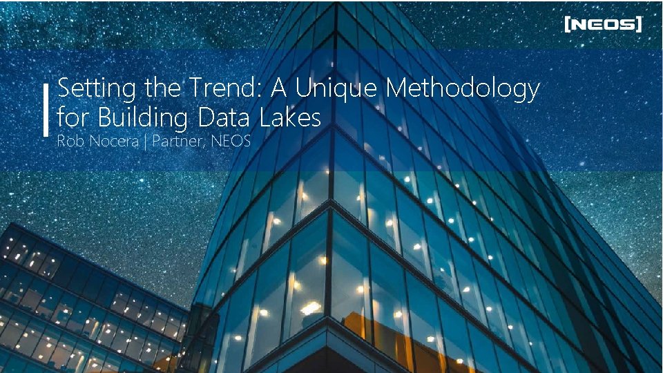 Setting the Trend: A Unique Methodology for Building Data Lakes Rob Nocera | Partner,