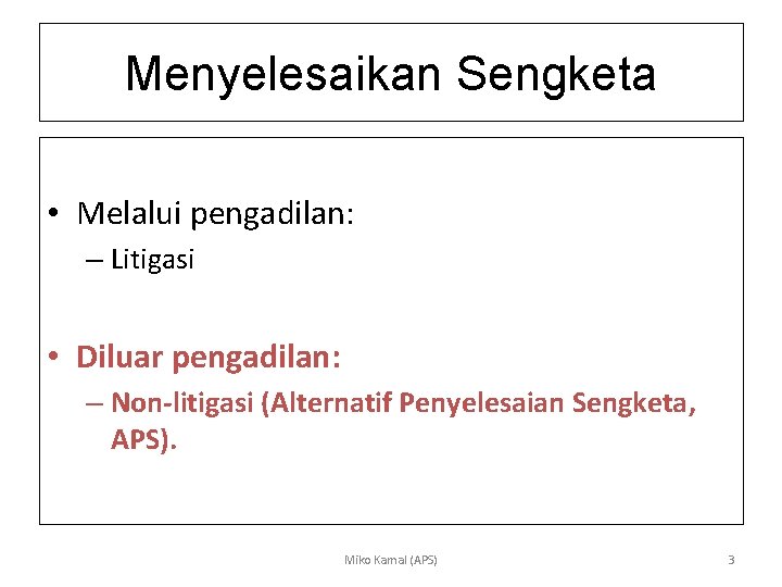 Menyelesaikan Sengketa • Melalui pengadilan: – Litigasi • Diluar pengadilan: – Non-litigasi (Alternatif Penyelesaian