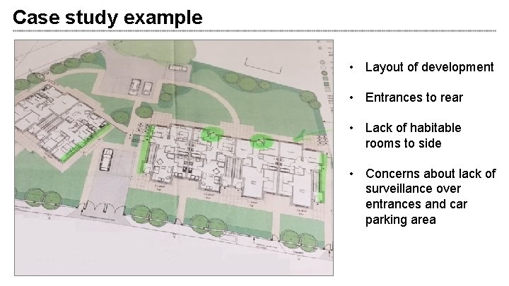Case study example • Layout of development • Entrances to rear • Lack of