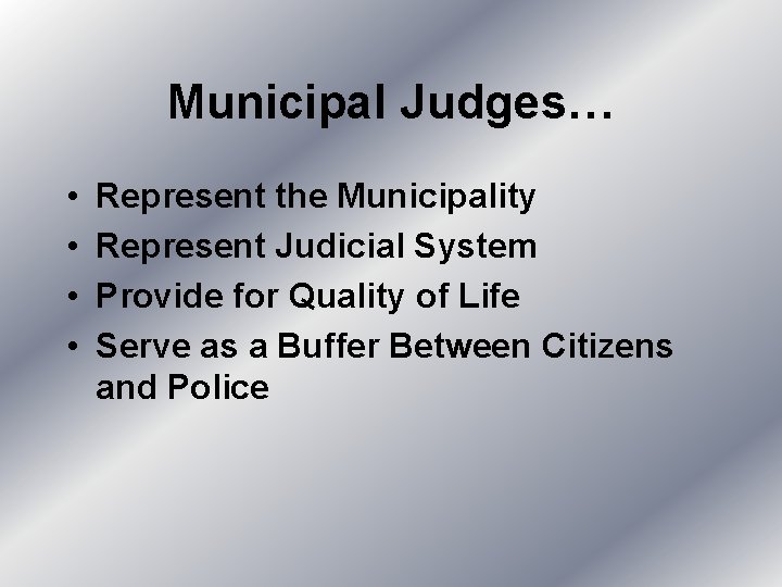 Municipal Judges… • • Represent the Municipality Represent Judicial System Provide for Quality of