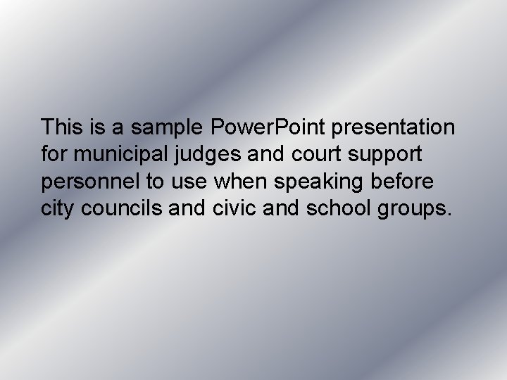 This is a sample Power. Point presentation for municipal judges and court support personnel