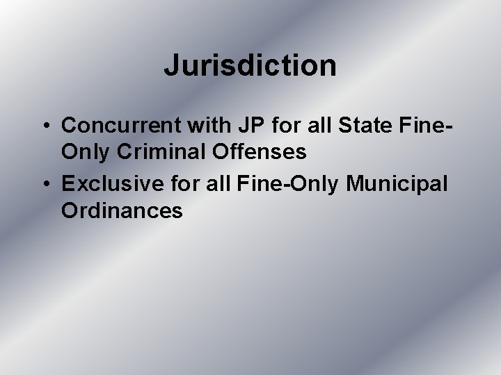 Jurisdiction • Concurrent with JP for all State Fine. Only Criminal Offenses • Exclusive