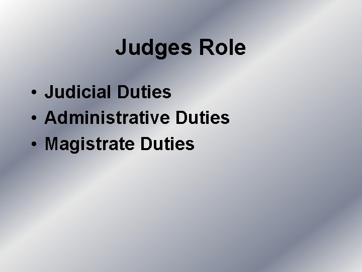 Judges Role • Judicial Duties • Administrative Duties • Magistrate Duties 