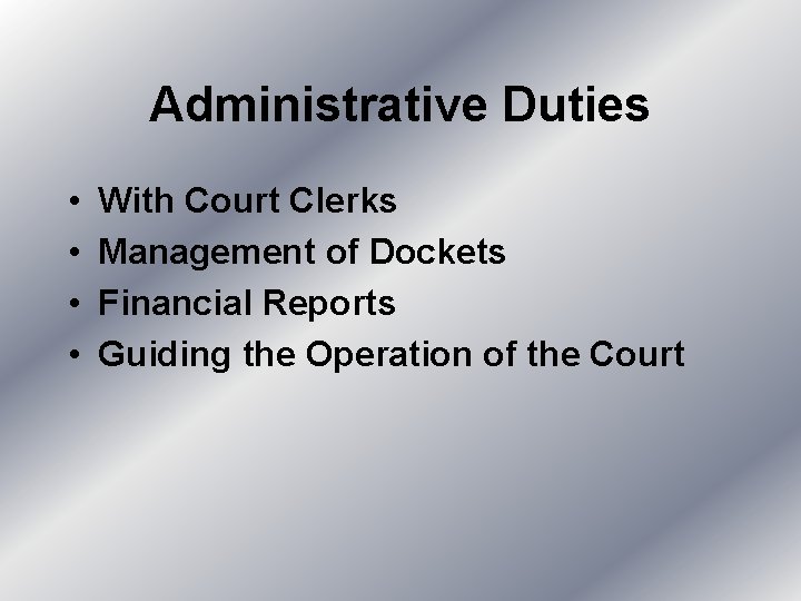 Administrative Duties • • With Court Clerks Management of Dockets Financial Reports Guiding the