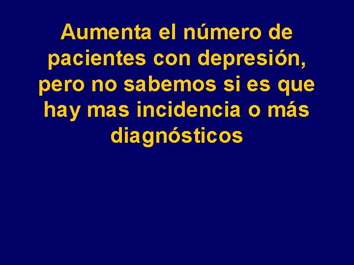 Aumenta el número de pacientes con depresión, pero no sabemos si es que hay