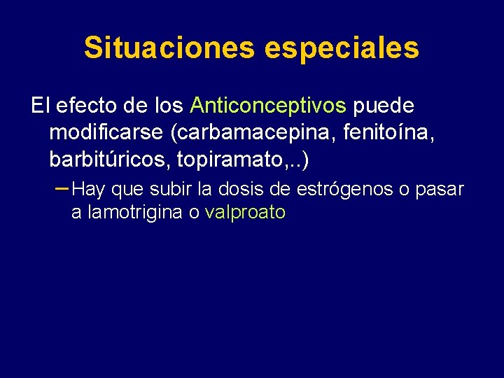 Situaciones especiales El efecto de los Anticonceptivos puede modificarse (carbamacepina, fenitoína, barbitúricos, topiramato, .