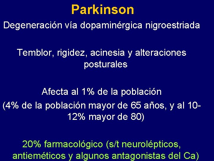 Parkinson Degeneración vía dopaminérgica nigroestriada Temblor, rigidez, acinesia y alteraciones posturales Afecta al 1%