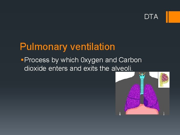 DTA Pulmonary ventilation § Process by which 0 xygen and Carbon dioxide enters and